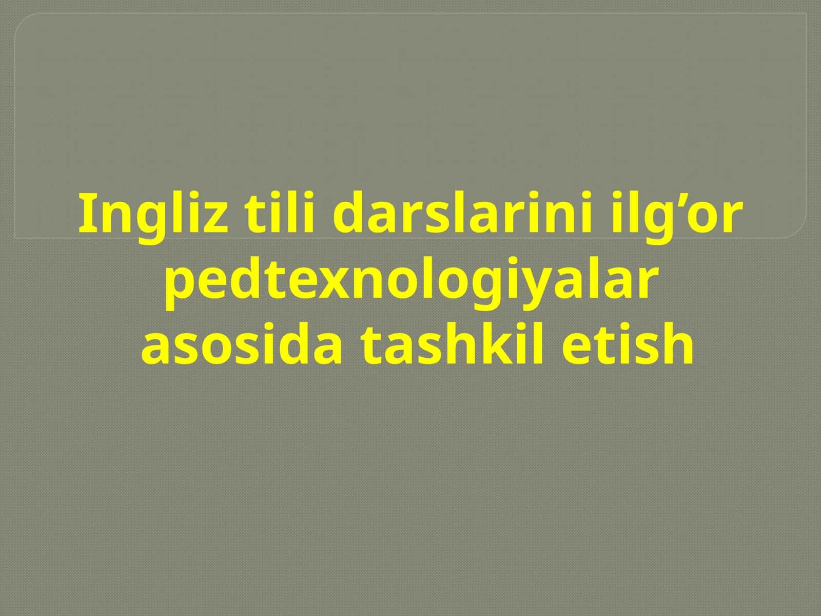 Ingliz tili darslarini ilg’orpedtexnologiyalarasosida tashkil etish 1