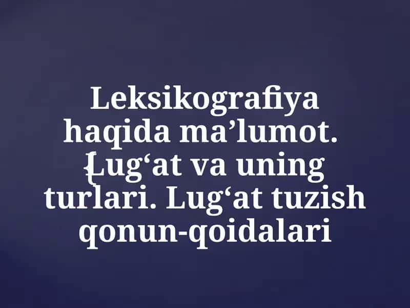 Leksikografiya haqida ma’lumot. Lug'at va uning turlari. Lug'at tuzish qonun-qoidalari 1