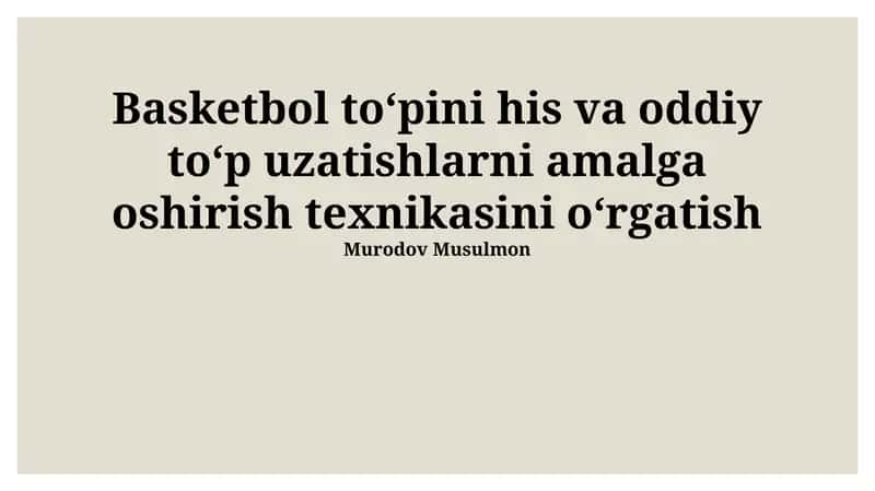 Basketbol to‘pini his va oddiy to‘p uzatishlarni amalga oshirish texnikasini o‘rgatish 1