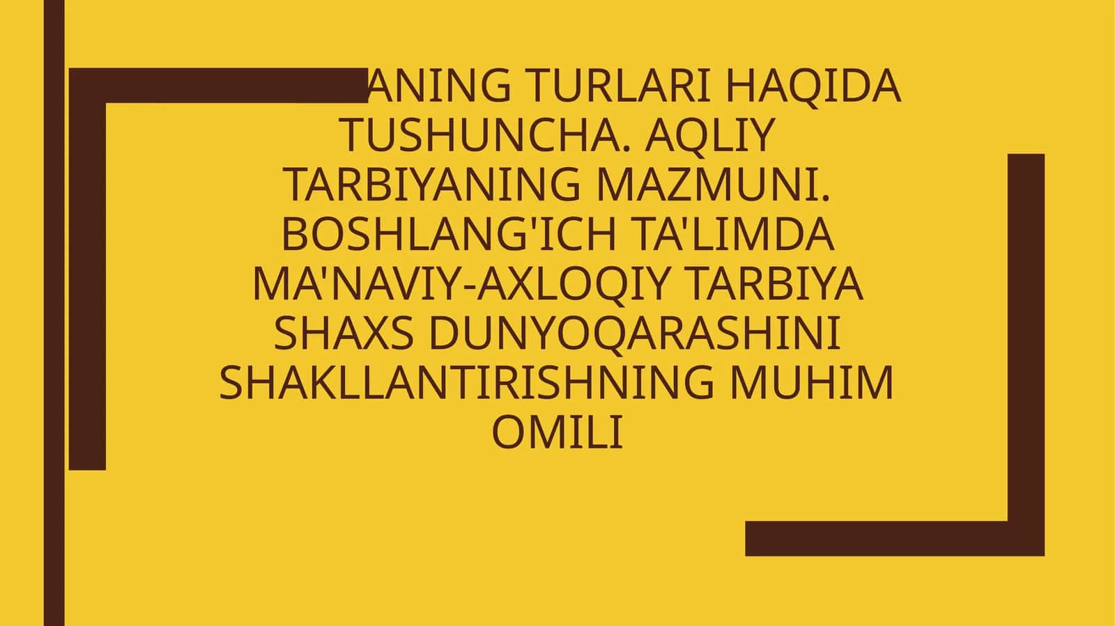 Tarbiyaning turlari haqida tushuncha. Aqliy tarbiyaning mazmuni. Boshlang'ich ta'limda ma'naviy-axloqiy tarbiya shaxs dunyoqarashini shakllantirishning muhim omili 1