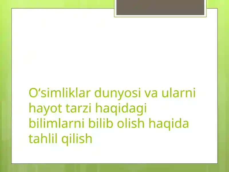 Oʻsimliklar dunyosi va ularni hayot tarzi haqidagi bilimlarni bilib olish haqida tahlil qilish