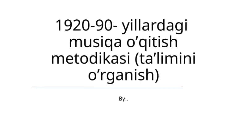 1920-90- yillardagi musiqa oʼqitish metodikasi (taʼlimini oʼrganish) 1
