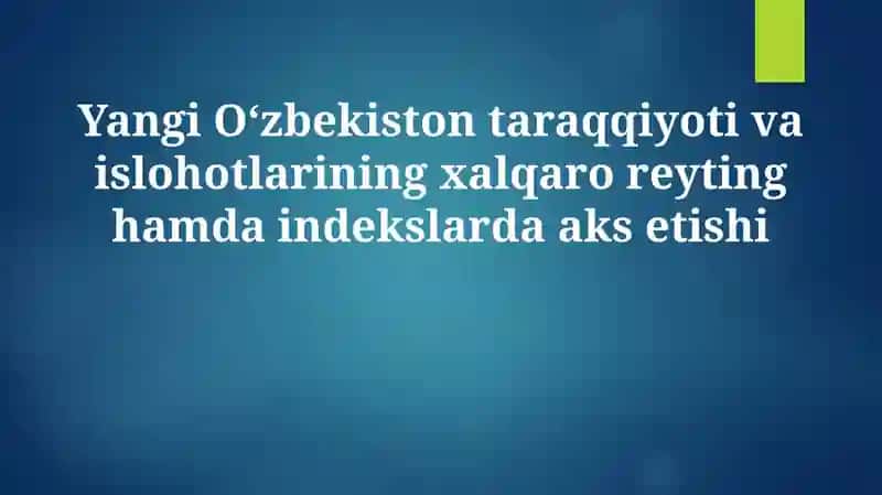 Yangi O‘zbekiston taraqqiyoti va islohotlarining xalqaro reyting hamda indekslarda aks etishi