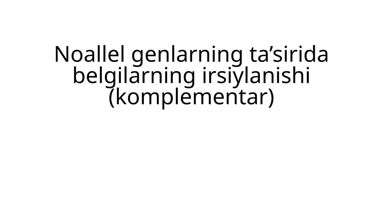 Noallel genlarning ta’sirida belgilarning irsiylanishi (komplementar) 1