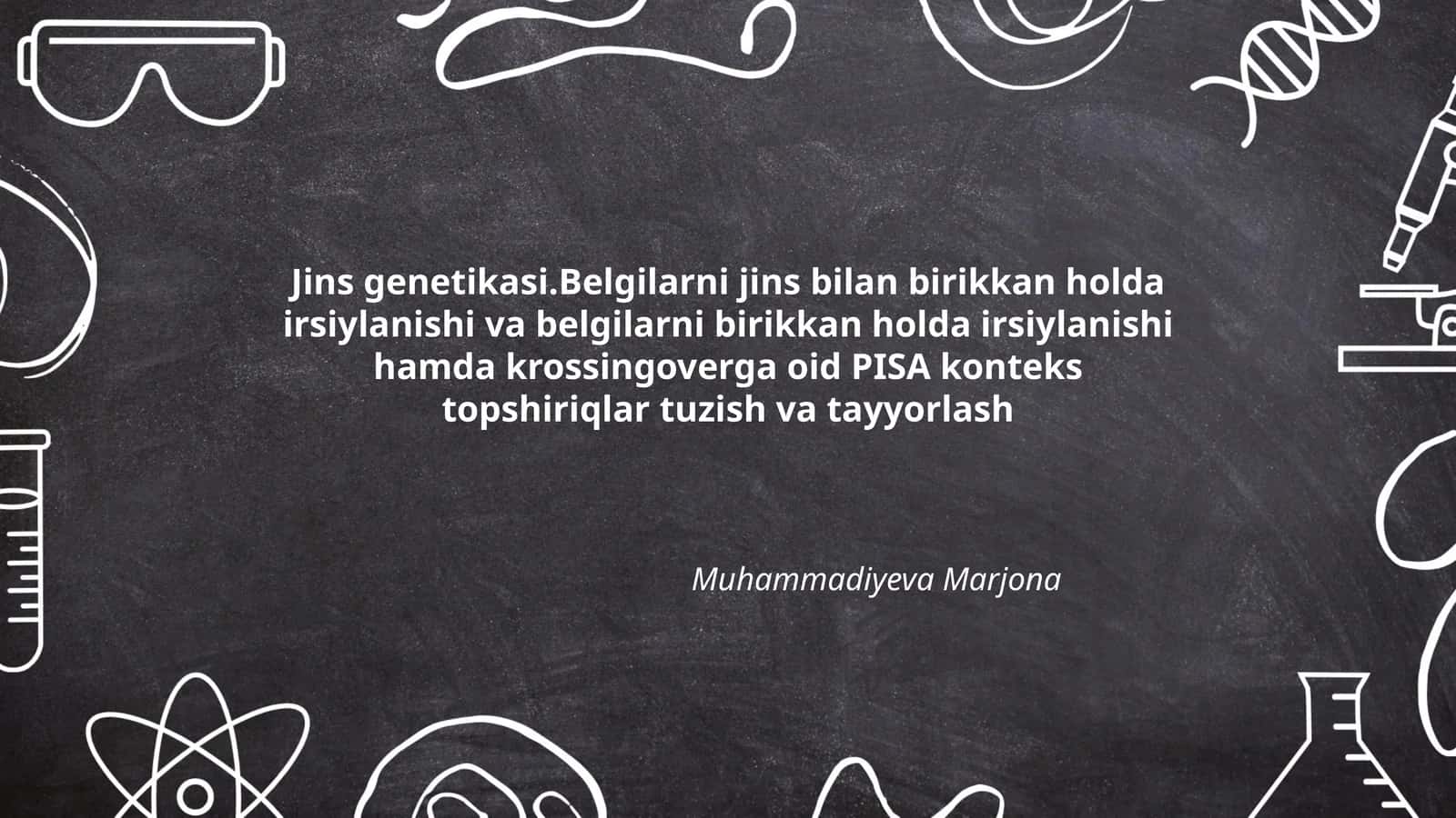 Jins genetikasi.Belgilarni jins bilan birikkan holda irsiylanishi va belgilarni birikkan holda irsiylanishi hamda krossingoverga oid PISA konteks topshiriqlar tuzish va tayyorlash 1