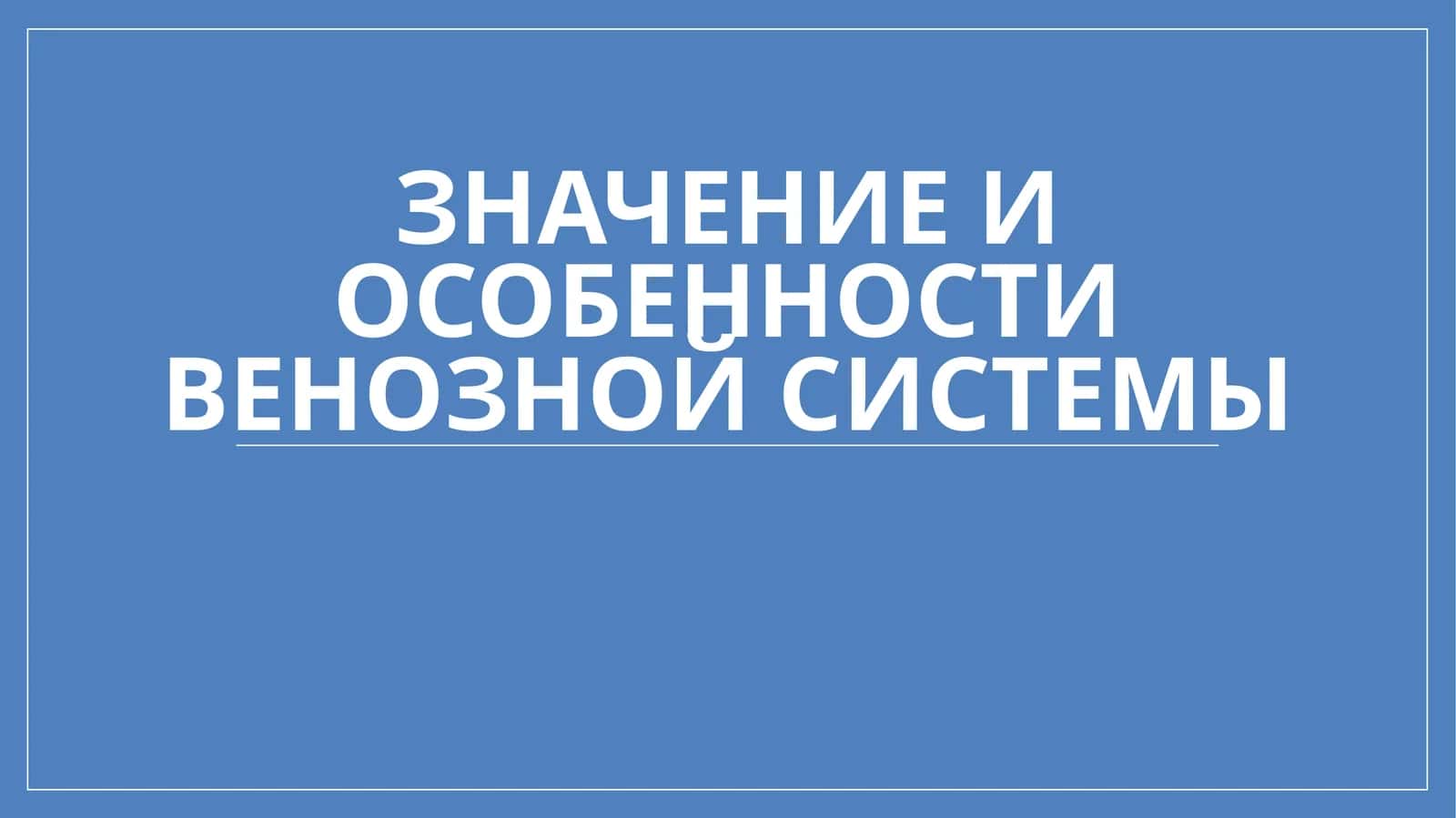 Презентация: Значение и особенности венозной системы. 1