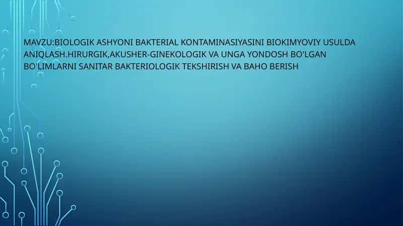 Biologik ashyoni bakterial kontaminasiyasini biokimyoviy usulda aniqlash.Hirurgik,akusher-ginekologik va unga yondosh bo'lgan bo'limlarni sanitar bakteriologik tekshirish va baho berish 1