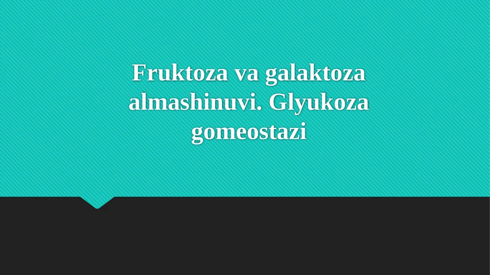 Fruktoza va galaktoza almashinuvi. Glyukoza gomeostazi 1