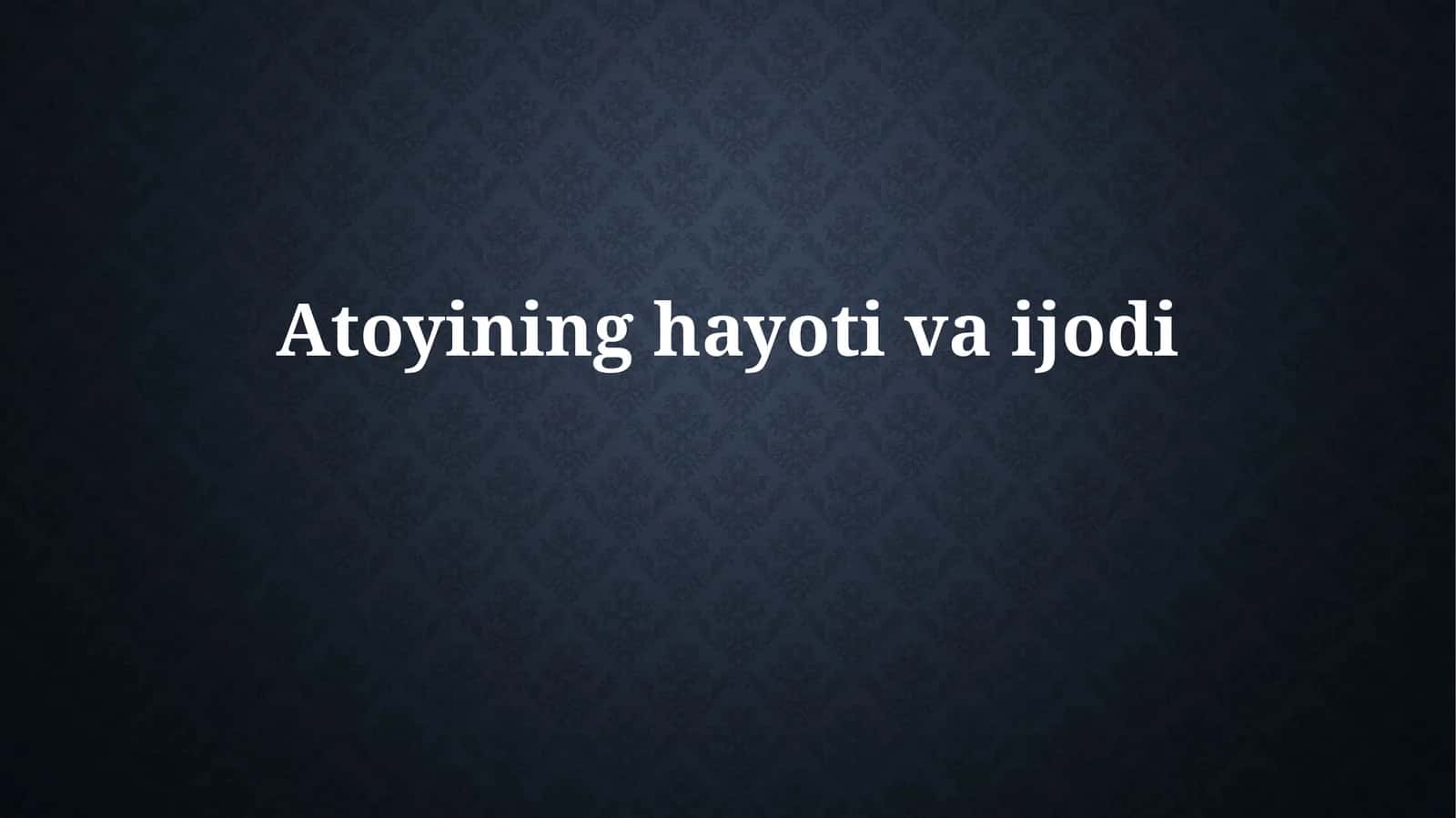 Atoyi hayoti va ijodi 1