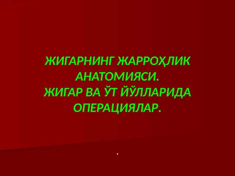 ЖИГАРНИНГ ЖАРРОҲЛИК АНАТОМИЯСИ.ЖИГАР ВА ЎТ ЙЎЛЛАРИДА ОПЕРАЦИЯЛАР. 1