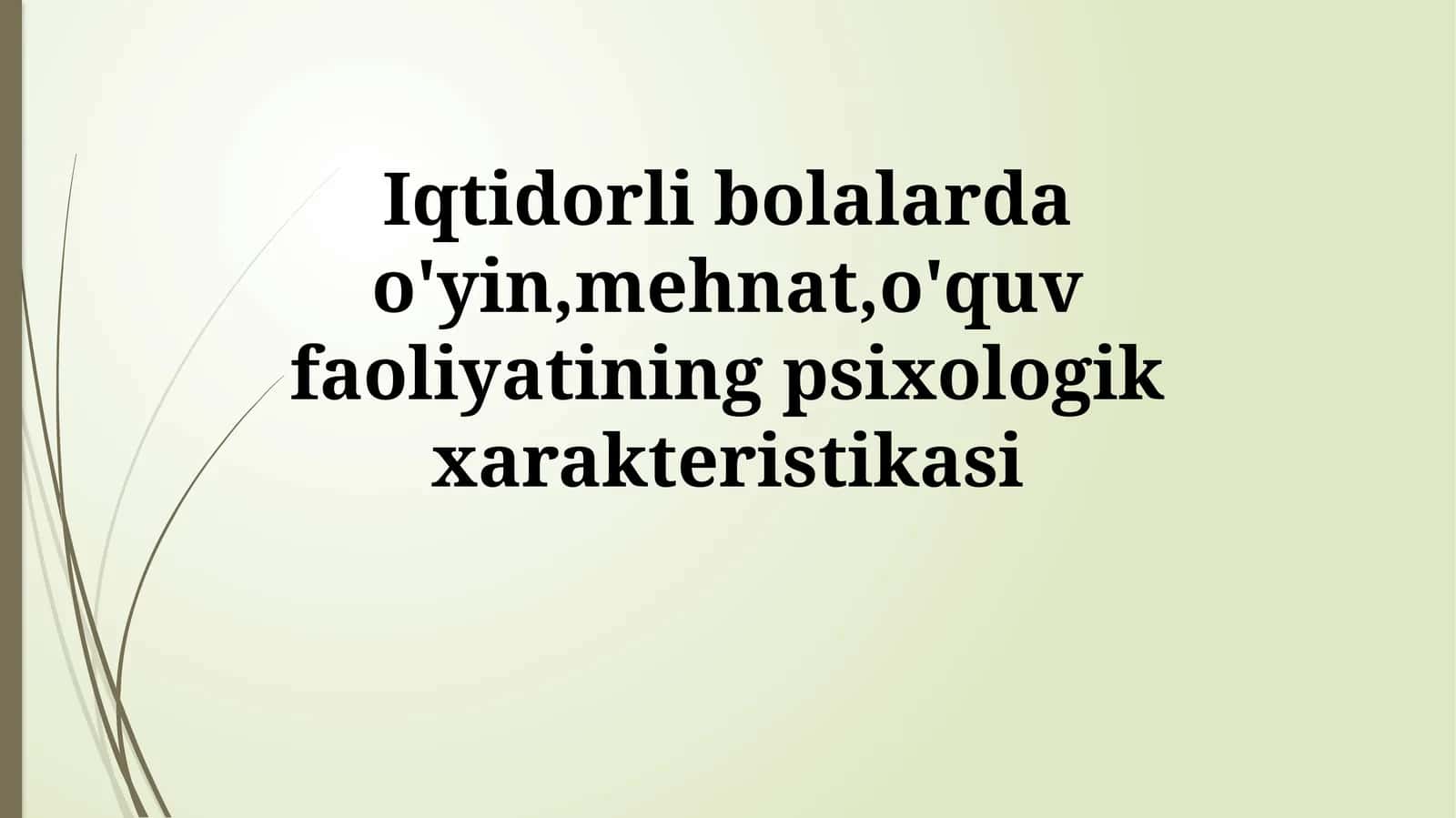 Iqtidorli bolalarda o'yin,mehnat,o'quv faoliyatiningpsixologikxarakteristikasi 1