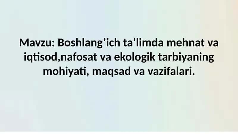 Boshlang’ich ta’limda mehnat va iqtisod,nafosat va ekologik tarbiyaning mohiyati, maqsad va vazifala 1