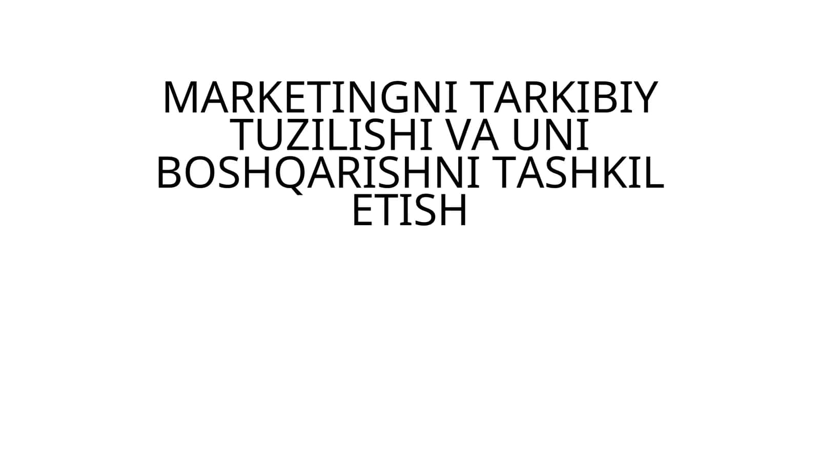 MARKETINGNI TARKIBIY TUZILISHI VA UNI BOSHQARISHNI TASHKIL ETISH 1