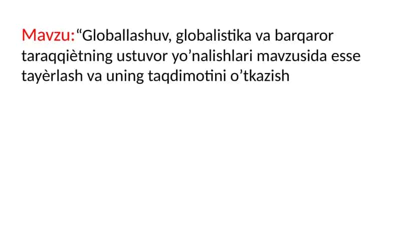 Globallashuv, globalistika va barqaror taraqqiѐtning ustuvor yo’nalishlari mavzusida esse tayѐrlash va uning taqdimotini o’tkazish 1