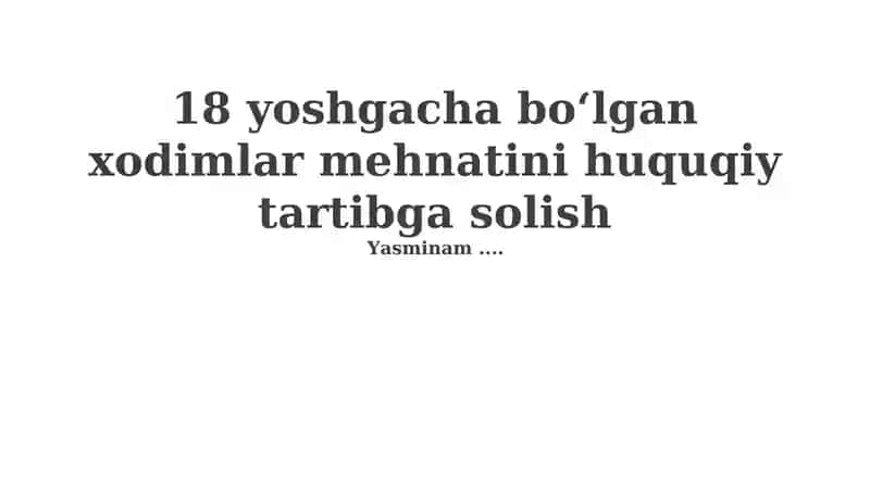 18 yoshgacha bo‘lgan xodimlar mehnatini huquqiy tartibga solish