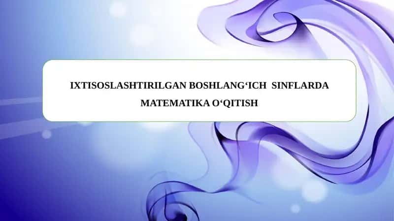 IXTISOSLASHTIRILGAN BOSHLANG‘ICH SINFLARDA MATEMATIKA O‘QITISH 1