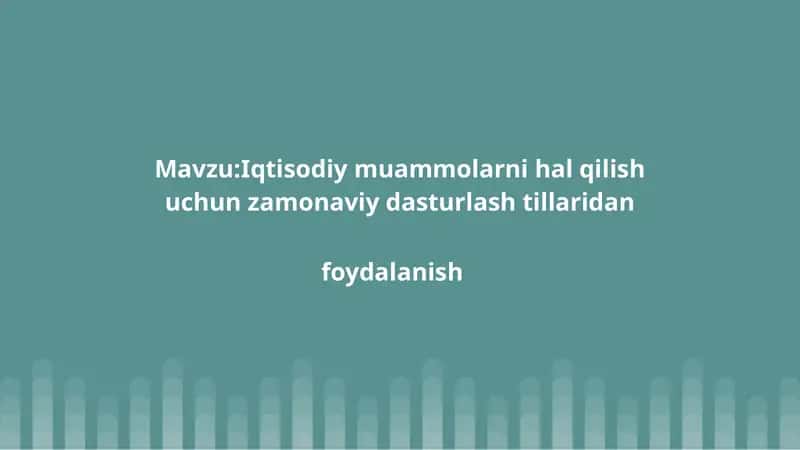 Iqtisodiy muammolarni hal qilish uchun zamonaviy dasturlashtillaridan foydalanish 1