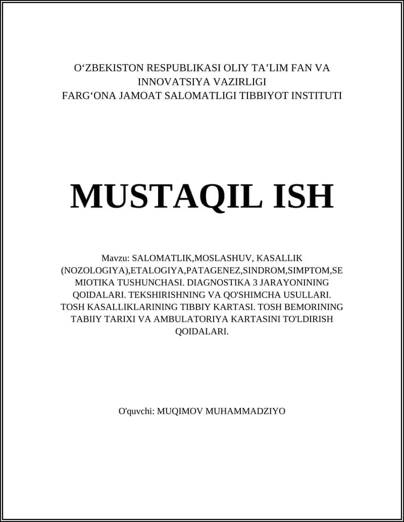 SALOMATLIK,MOSLASHUV, KASALLIK (NOZOLOGIYA),ETALOGIYA,PATAGENEZ,SINDROM,SIMPTOM,SEMIOTIKA TUSHUNCHASI. DIAGNOSTIKA 3 JARAYONINING QOIDALARI. TEKSHIRISHNING VA QO'SHIMCHA USULLARI. TOSH KASALLIKLARINING TIBBIY KARTASI. TOSH BEMORINING TABIIY TARIXI VA AMBULATORIYA KARTASINI TO'LDIRISH QOIDALARI 1