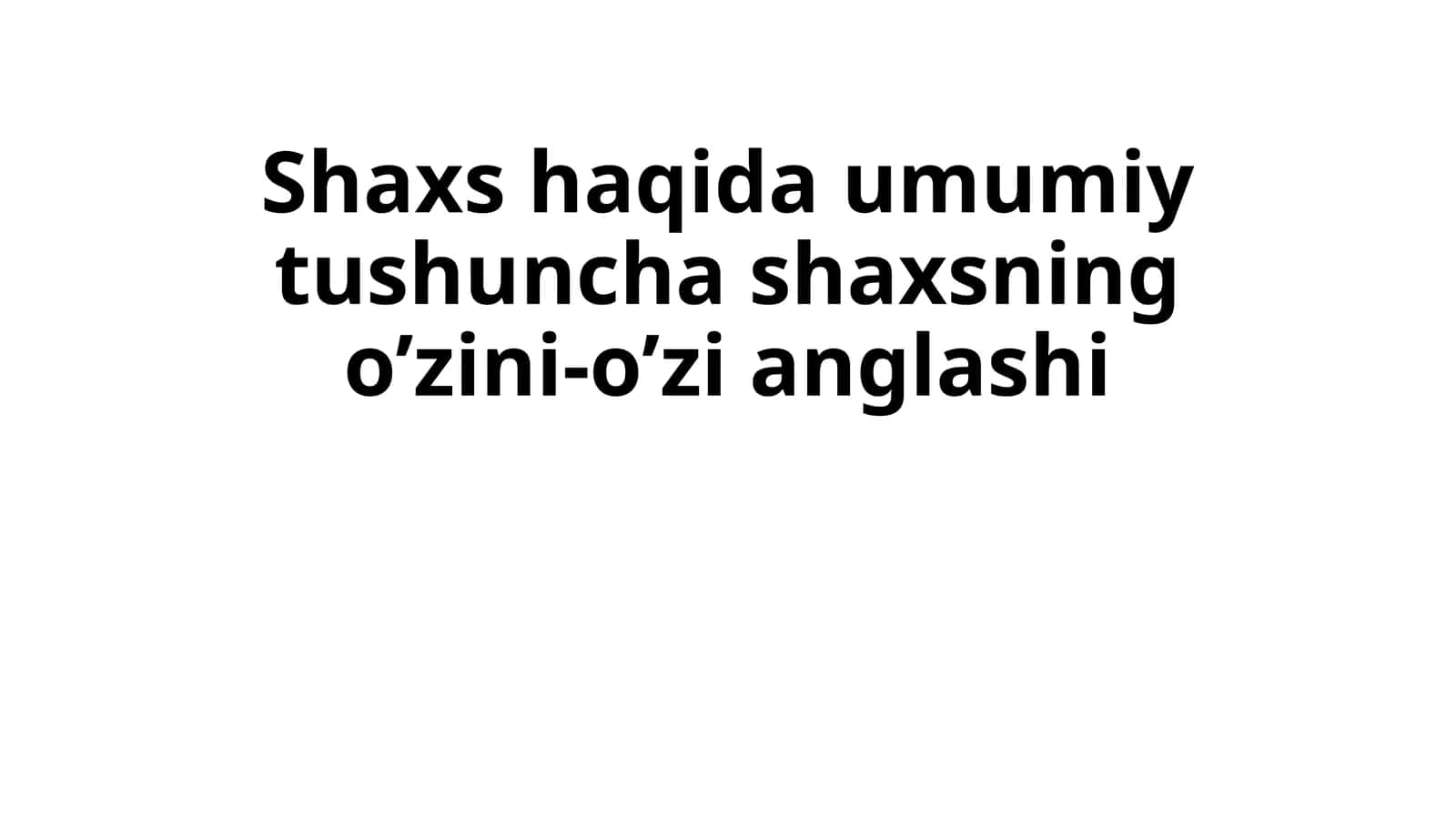 Shaxshaqida umumiy tushuncha shaxsning o’zini-o’zi anglashi 1