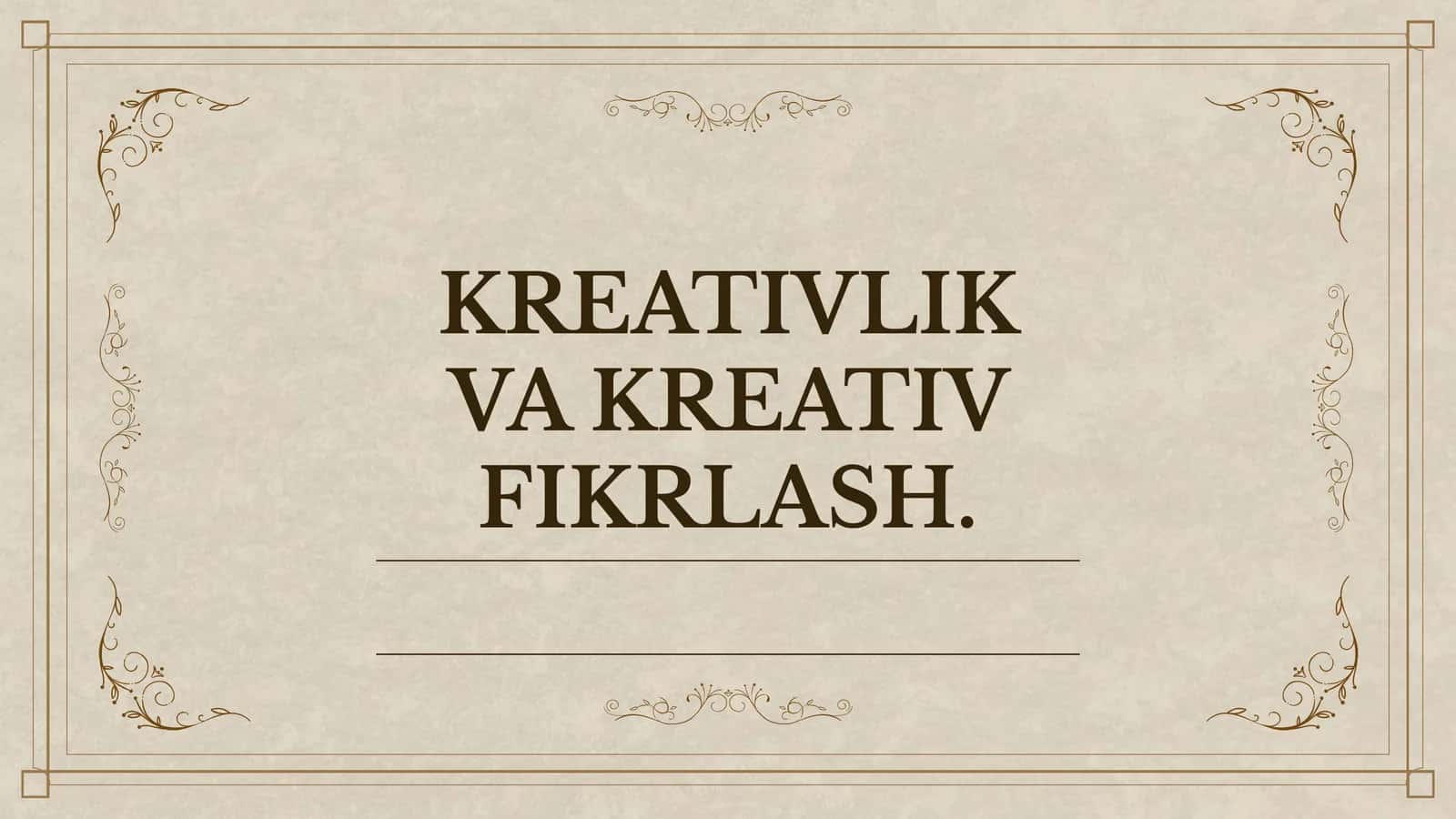 KREATIVLIK VA KREATIV FIKRLASH 1