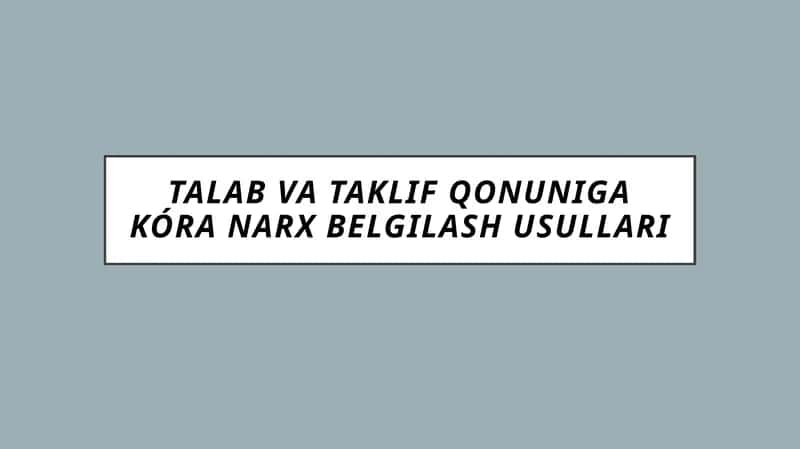 Talab va taklif qonuniga kóra narx belgilash usullari 1