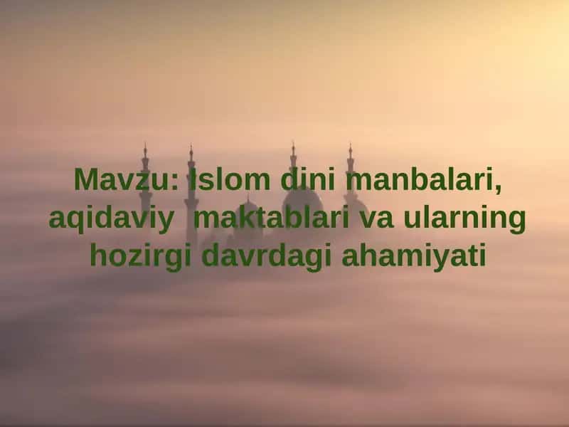 Islom dini manbalari, aqidaviy  maktablari va ularning hozirgi davrdagi ahamiyati 1