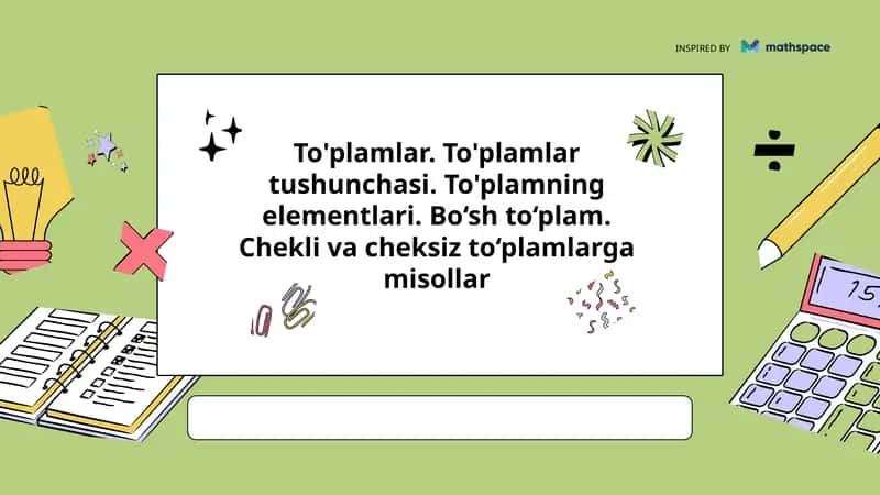 To'plamlar. To'plamlar tushunchasi. To'plamning elementlari. Bo‘sh to‘plam. Chekli va cheksiz to‘plamlarga misollar 1