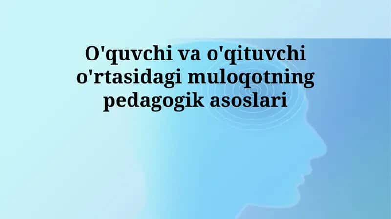 O'qituvchi va o'quvchi o'rtasidagi muloqotning pedagogik asoslari 1