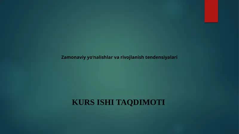 Zamonaviy yo‘nalishlar va rivojlanish tendensiyalari KURS ISHI TAQDIMOTI 1