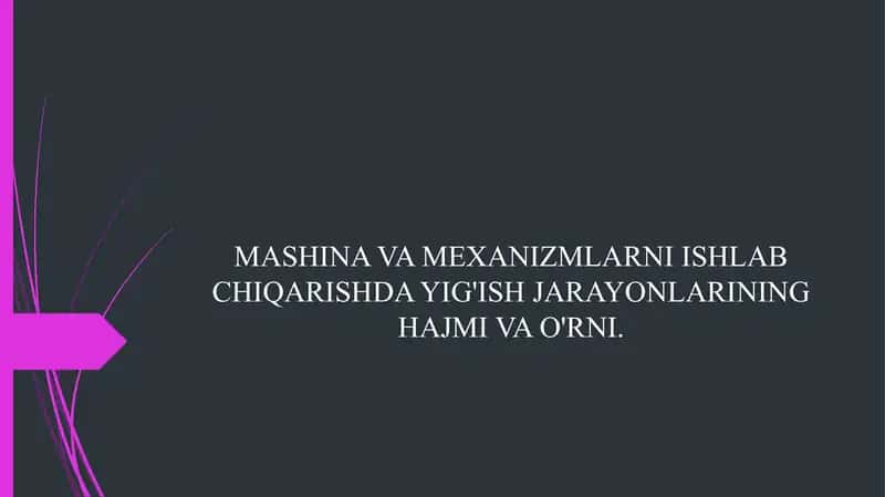 MASHINA VA MEXANIZMLARNI ISHLAB CHIQARISHDA YIG'ISH JARAYONLARINING HAJMI VA O'RNI. 1