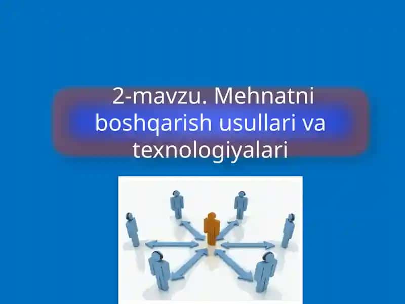 Mehnatni boshqarish usullari va texnologiyalari