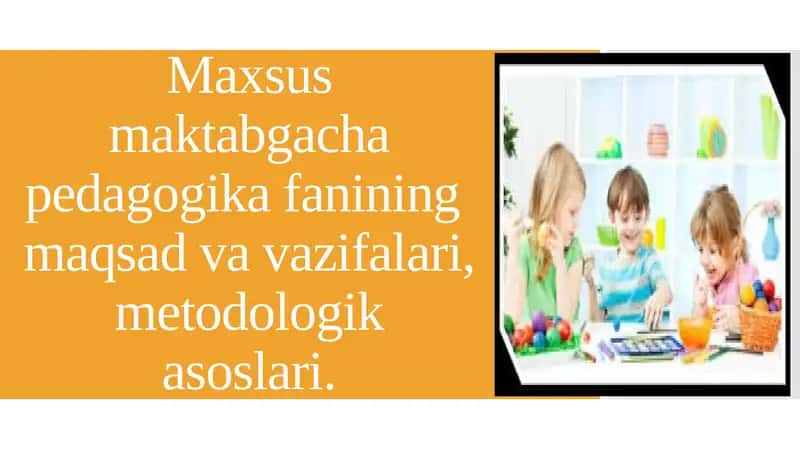 Maxsus maktabgacha pedagogika fanining maqsadlari va vazifalari 1