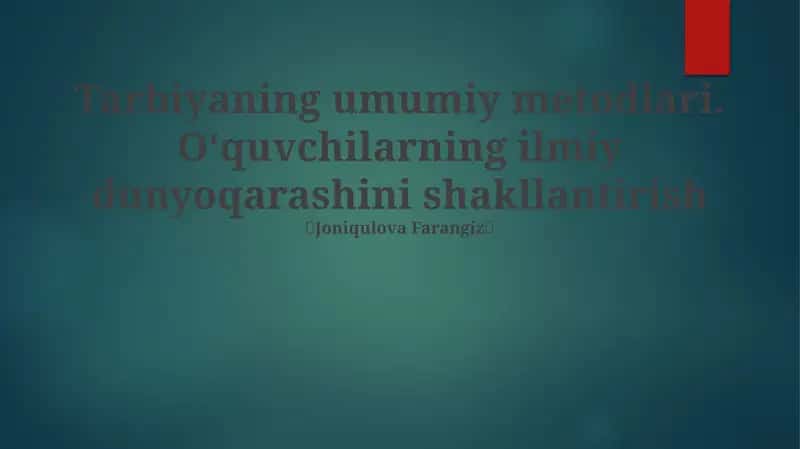 Tarbiyaning umumiy metodlari. Oʻquvchilarning ilmiy dunyoqarashini shakllantirish 1