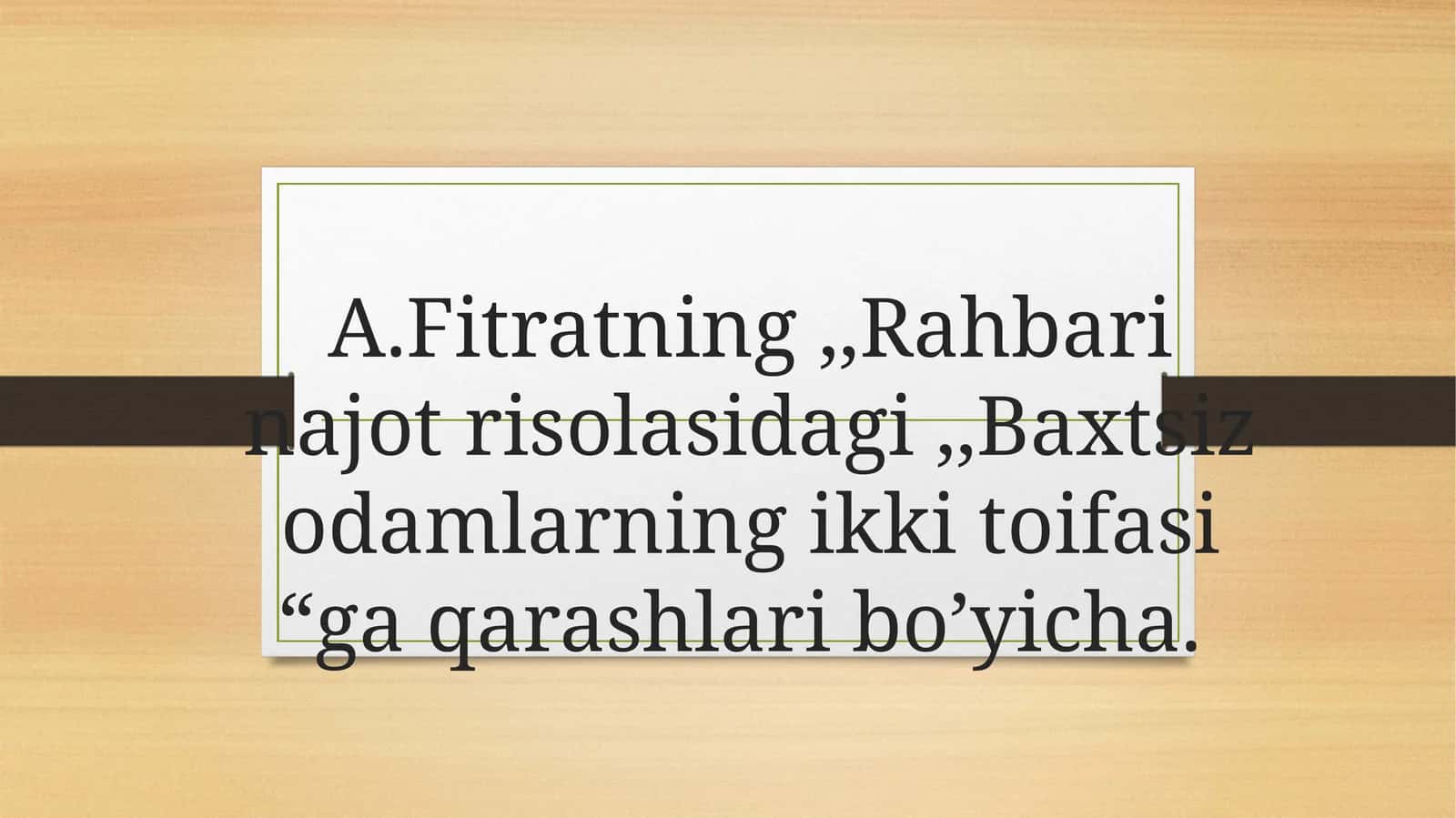 A.Fitratning ,,Rahbari najot risolasidagi ,,Baxtsiz odamlarning ikki toifasi “ga qarashlari bo’yicha. 1