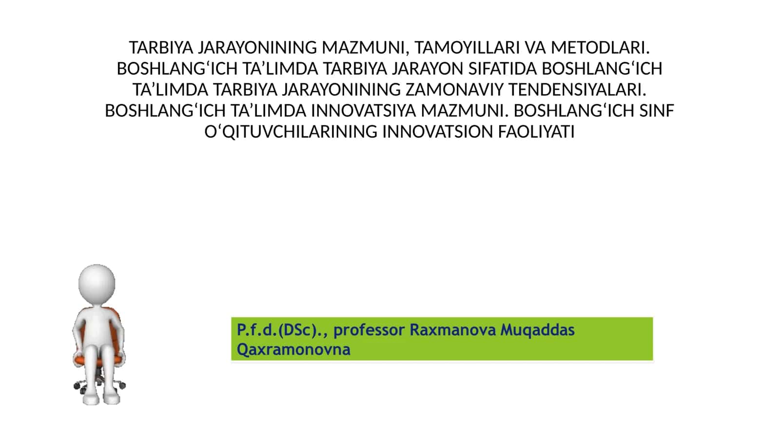 BOSHLANGʻICH TA’LIMDA TARBIYA JARAYON SIFATIDA BOSHLANGʻICH TA’LIMDA TARBIYA JARAYONINING ZAMONAVIY TENDENSIYALARI. BOSHLANGʻICH TA’LIMDA INNOVATSIYA MAZMUNI. BOSHLANGʻICH SINF OʻQITUVCHILARINING INNOVATSION FAOLIYATI 1