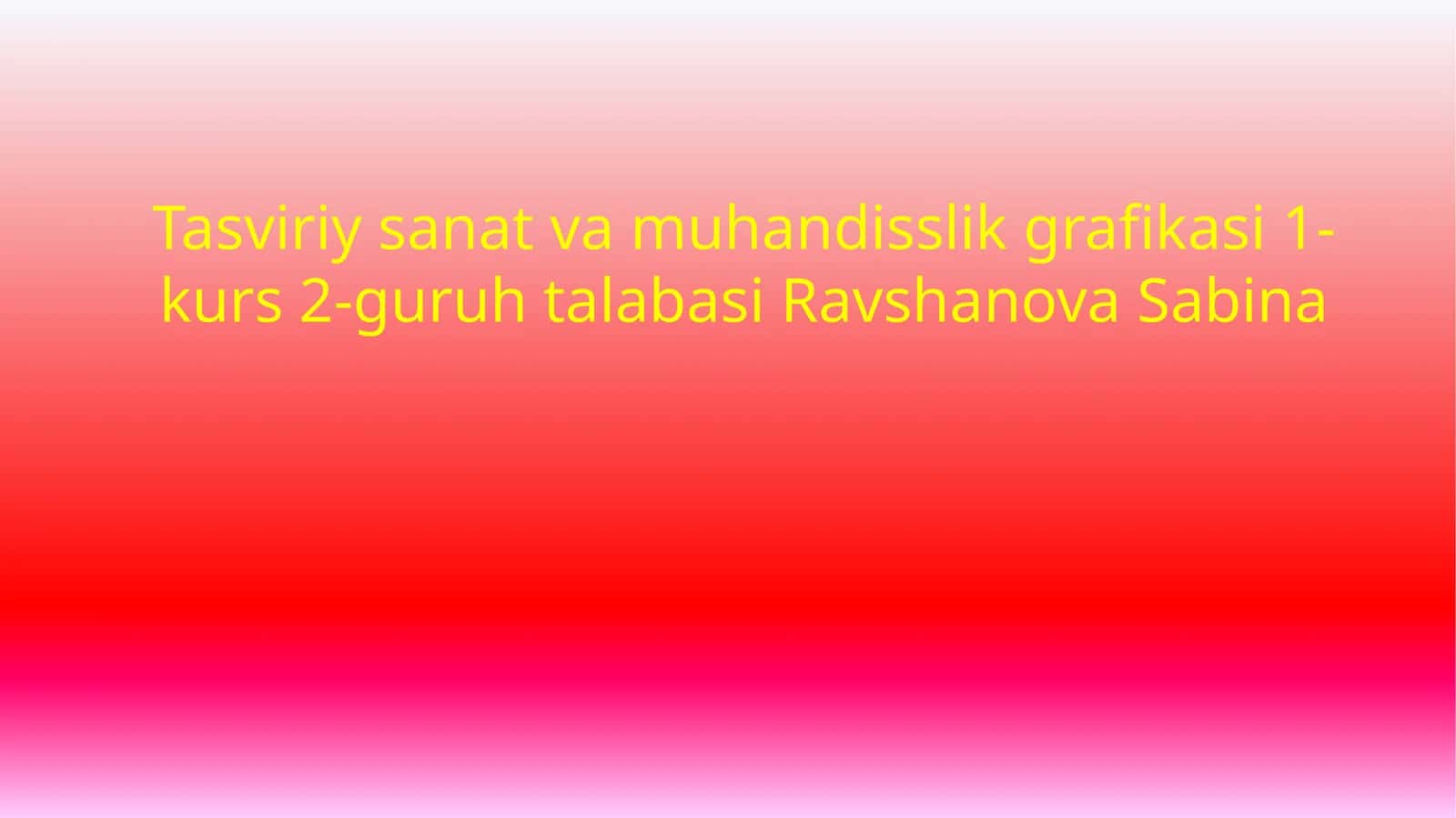 Tasviriy sanat va muhandisslik grafikasi 1-kurs 2-guruh talabasi Ravshanova Sabina 1