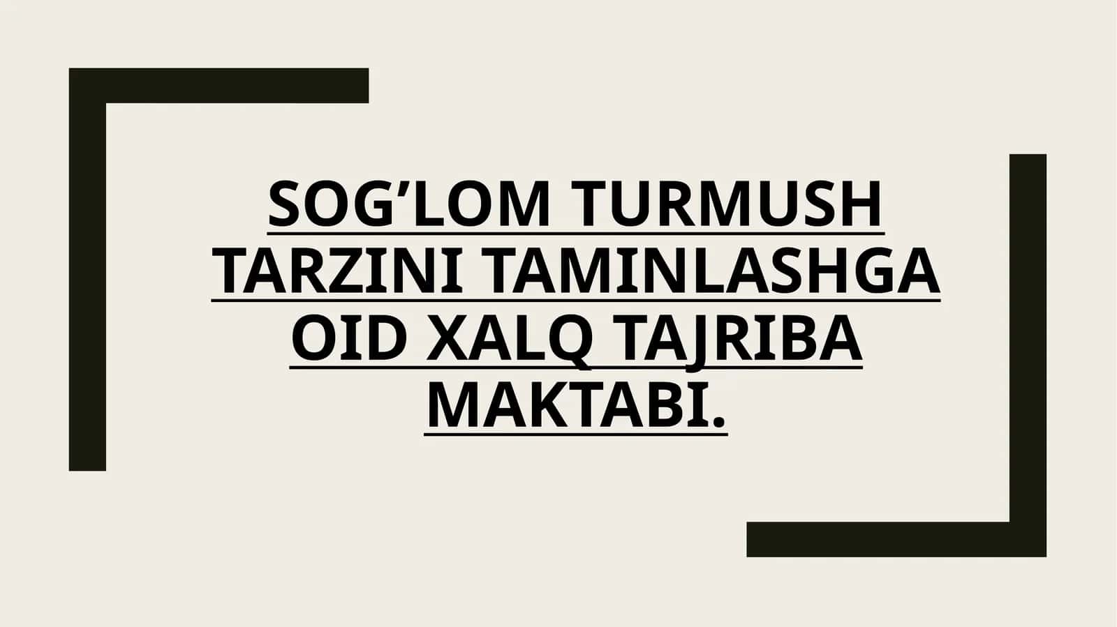 SOG'LOM TURMUSH
TARZINI TAMINLASHGA
OID XALQ TAJRIBA
MAKTABI. 1