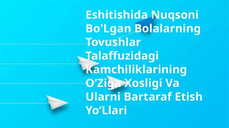 Eshitishida Nuqsoni Bo'Lgan Bolalarning Tovushlar Talaffuzidagi Kamchiliklarining O‘Ziga Xosligi Va Ularni Bartaraf Etish Yo‘Llari 1