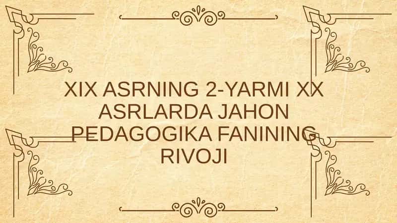 XIX ASRNING 2-YARMI XX ASRLARDA JAHON PEDAGOGIKA FANINING RIVOJI 1
