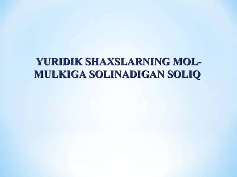 YURIDIK SHAXSLARNING MOL-MULKIGA SOLINADIGAN SOLIQ 1