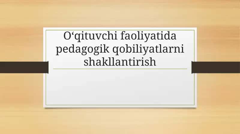 Oʻqituvchi faoliyatida pedagogik qobiliyatlarni shakllantirish 1