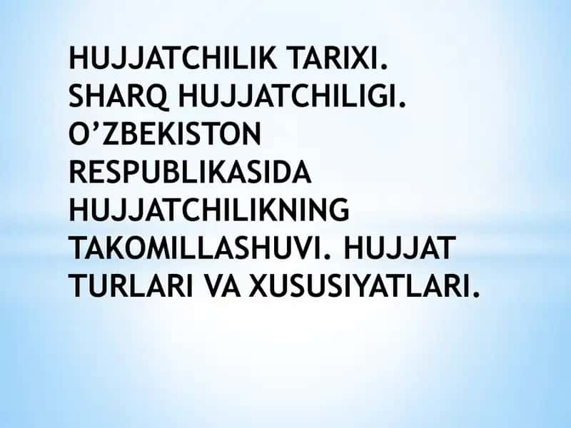 Hujjatchilik tarixi. Sharq hujjatchiligi. O’zbekiston Respublikasida hujjatchilikning takomillashuvi. Hujjat turlari va xususiyatlari. 1