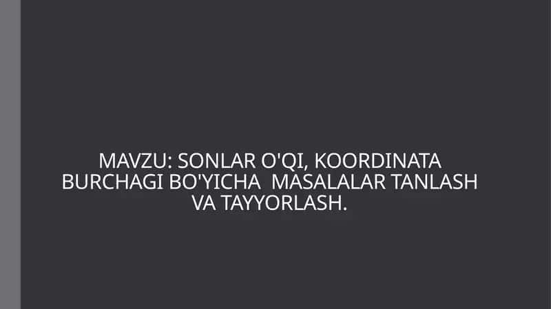 SONLAR O'QI, KOORDINATA BURCHAGI BO'YICHA  MASALALAR TANLASH VA TAYYORLASH 1