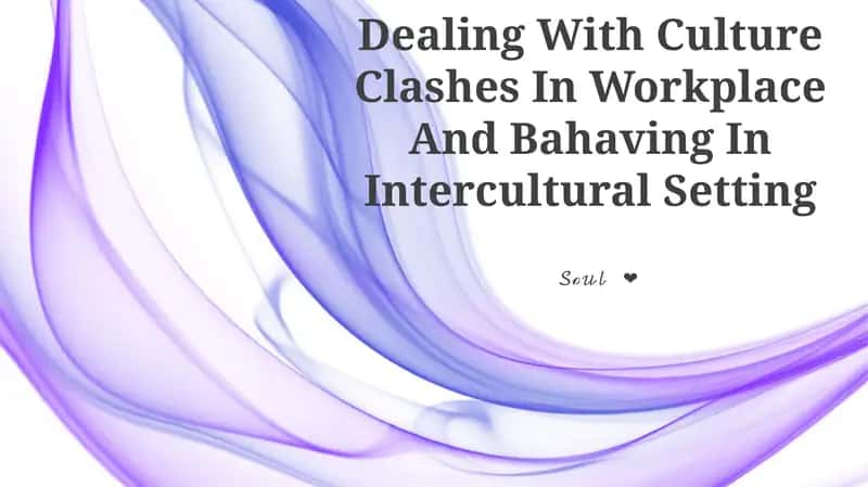 Dealing With Culture Clashes In Workplace And Bahaving In Intercultural Setting 1