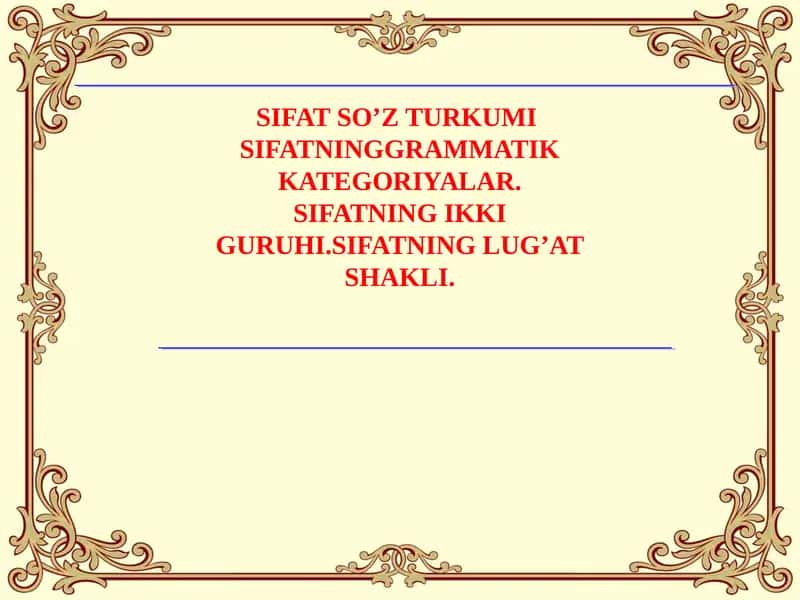 SIFAT SO’Z TURKUMI  SIFATNINGGRAMMATIK KATEGORIYALAR. SIFATNING IKKI GURUHI.SIFATNING LUG’AT SHAKLI. 1