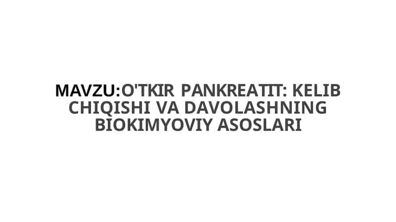 O'TKIR PANKREATIT: KELIB CHIQISHI VA DAVOLASHNING BIOKIMYOVIY ASOSLARI 1
