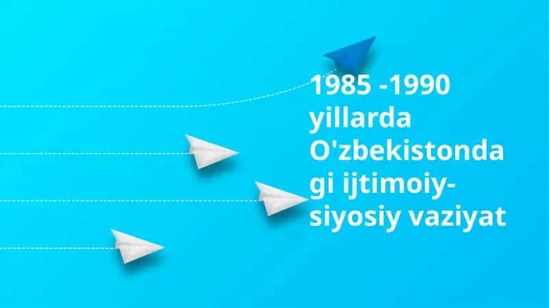 1985 -1990 yillarda O'zbekistondagi ijtimoiy-siyosiy vaziyat 1