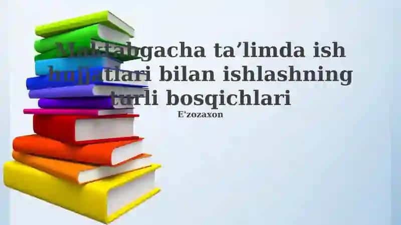 Maktabgacha ta’limda ish hujjatlari bilan ishlashning turli bosqichlari