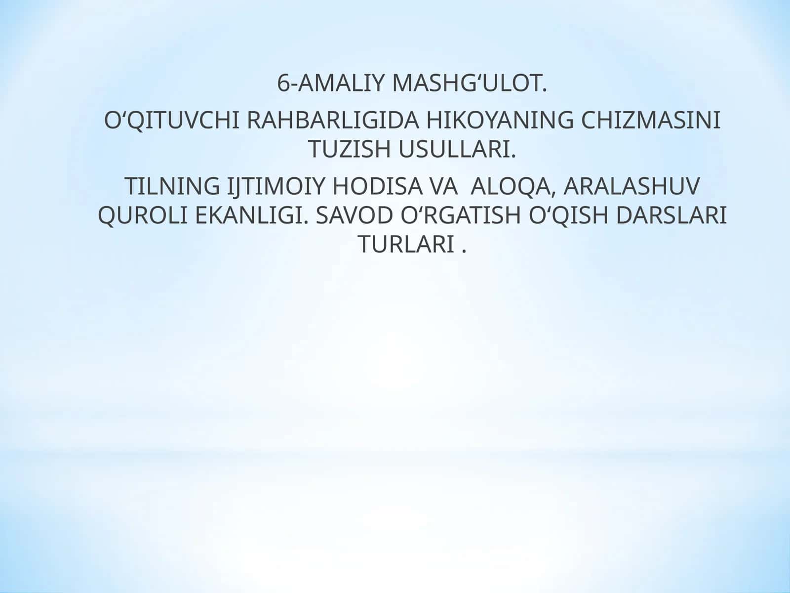 O‘QITUVCHI RAHBARLIGIDA HIKOYANING CHIZMASINI TUZISH USULLARI. TILNING IJTIMOIY HODISA VA ALOQA, ARALASHUV QUROLI EKANLIGI. SAVOD O‘RGATISH O‘QISH DARSLARI TURLARI 1