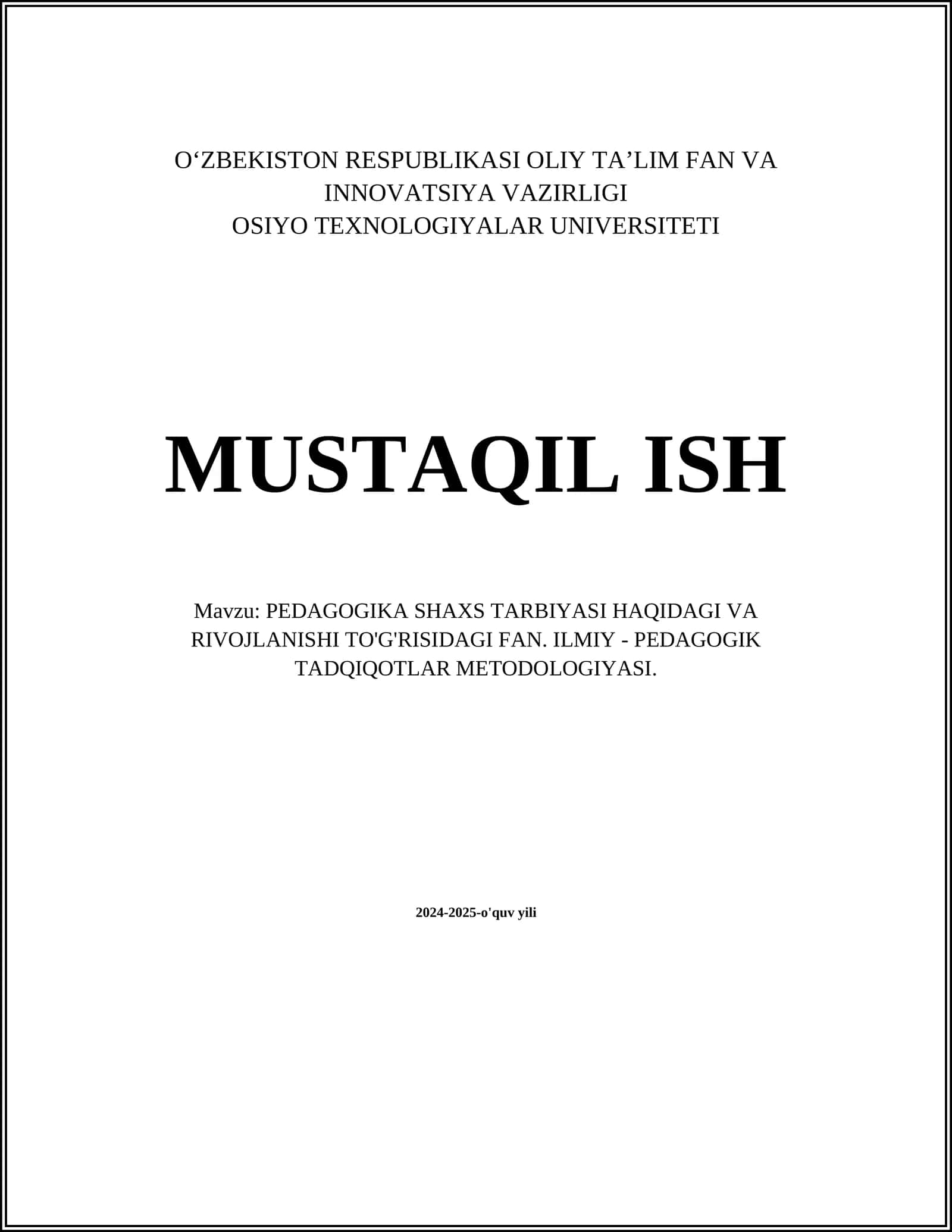 MUSTAQIL ISH Mavzu: PEDAGOGIKA SHAXS TARBIYASI HAQIDAGI VA RIVOJLANISHI TO'G'RISIDAGI FAN. ILMIY - PEDAGOGIK TADQIQOTLAR METODOLOGIYASI 1
